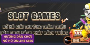 Hướng dẫn chơi Nổ hũ online s666